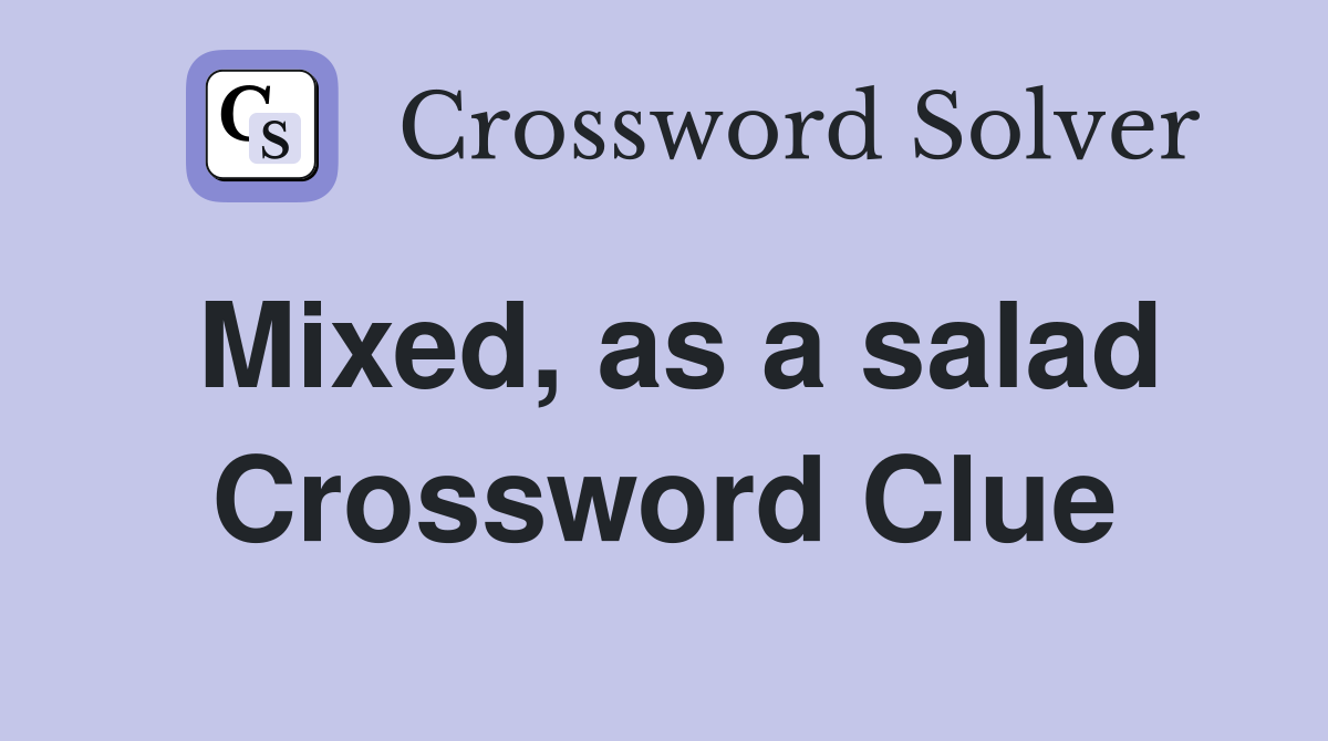 Mixed, as a salad Crossword Clue