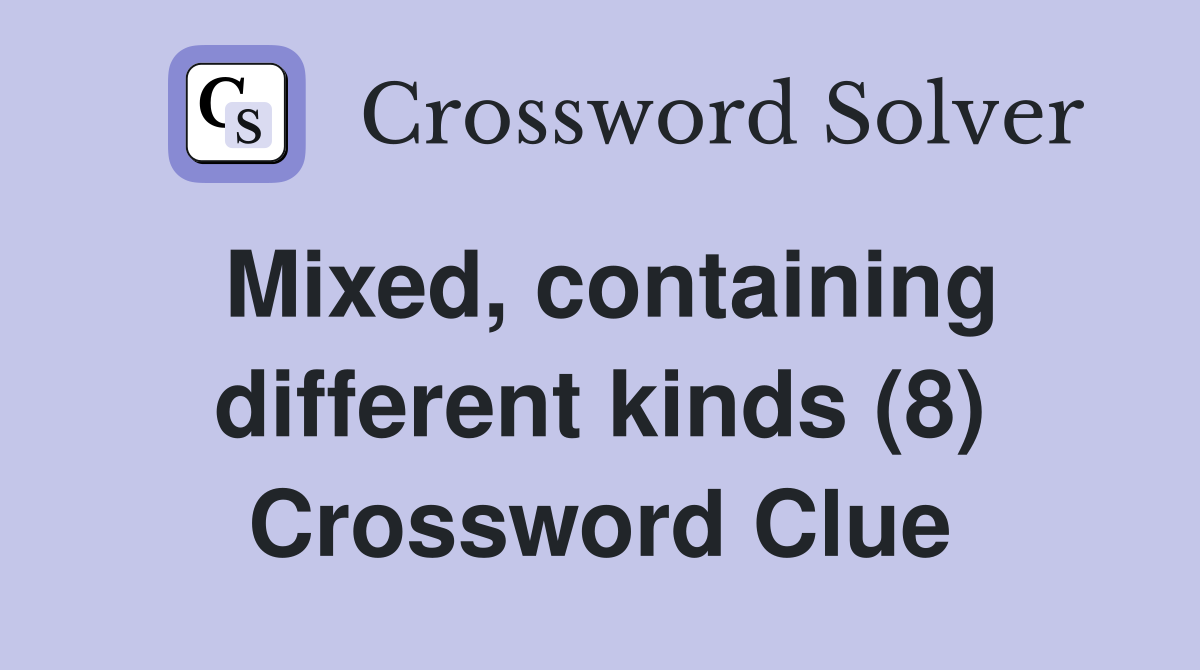 Mixed, containing different kinds (8) Crossword Clue