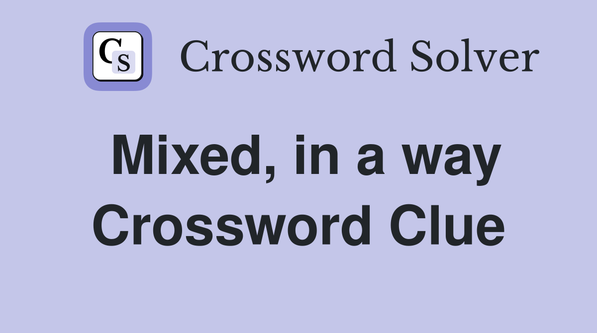 Mixed, in a way Crossword Clue