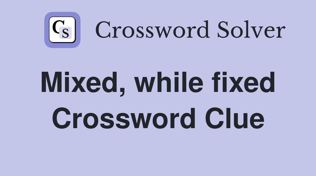 Mixed, while fixed  Crossword Clue