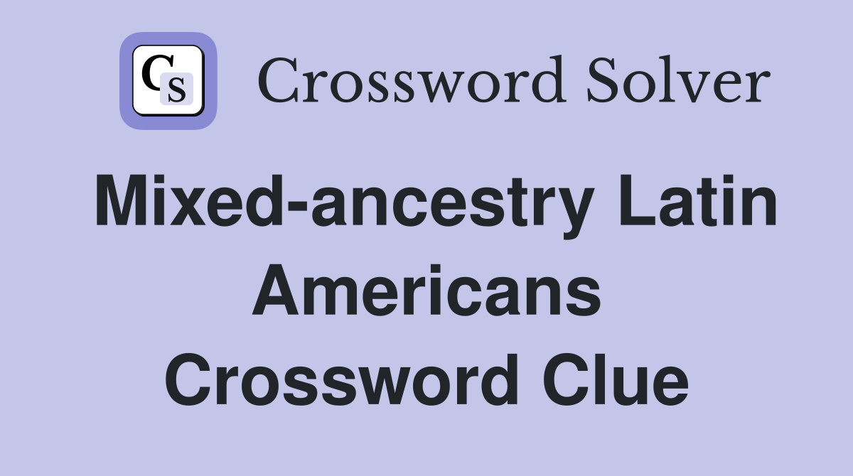 Mixed-ancestry Latin Americans Crossword Clue