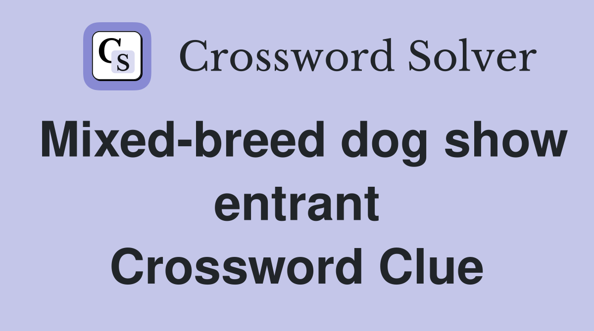 Mixed-breed dog show entrant Crossword Clue