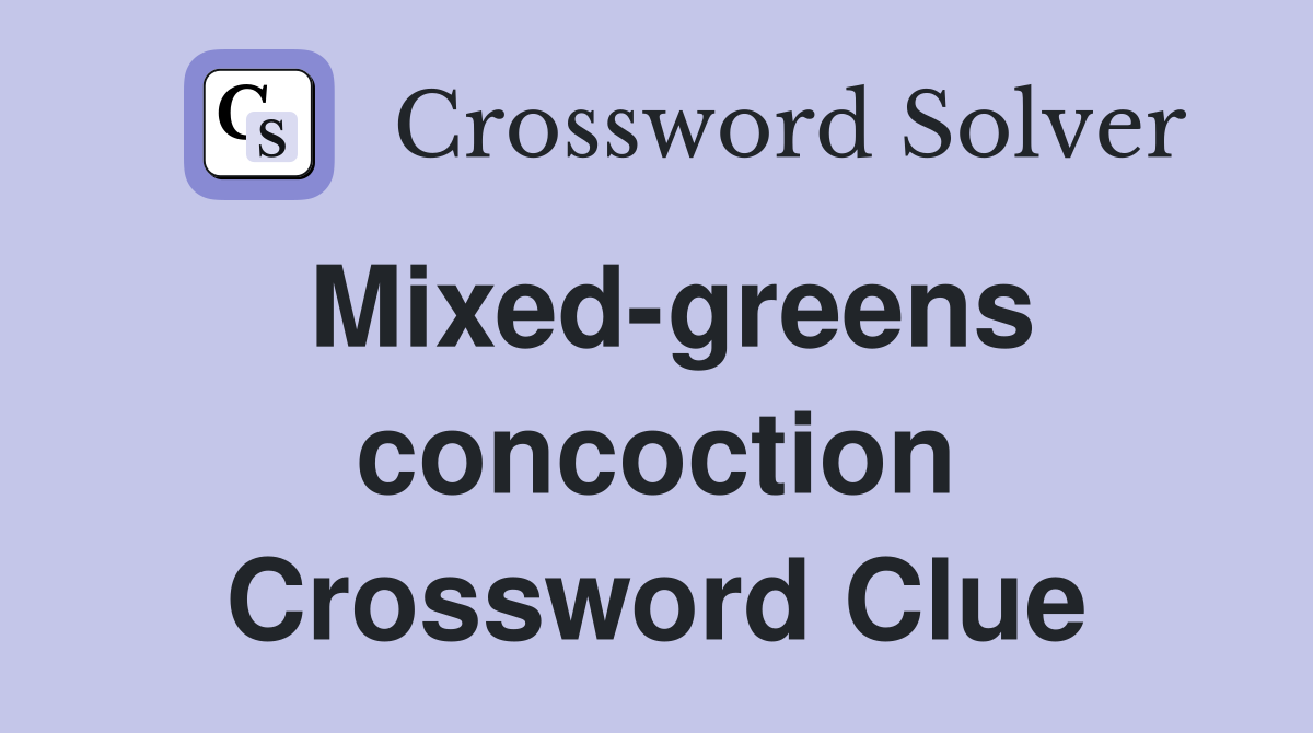 Mixed-greens concoction Crossword Clue