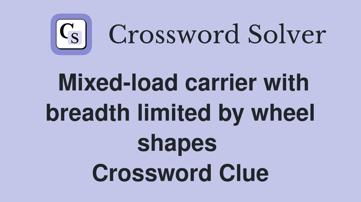 Mixed-load carrier with breadth limited by wheel shapes  Crossword Clue
