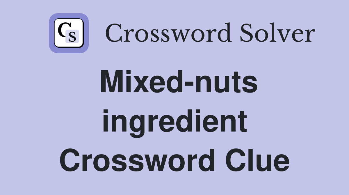 Mixed-nuts ingredient Crossword Clue