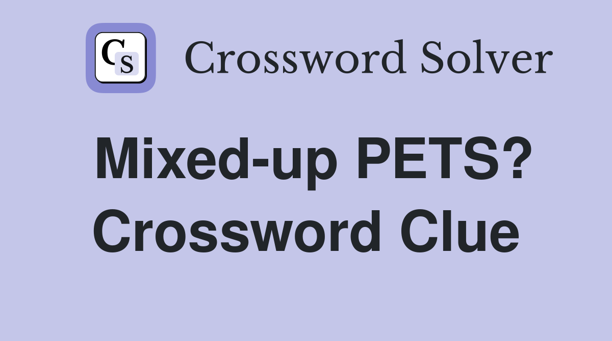 Mixed-up PETS? Crossword Clue