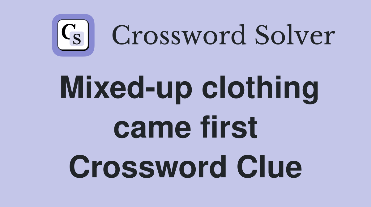 Mixed-up clothing came first Crossword Clue