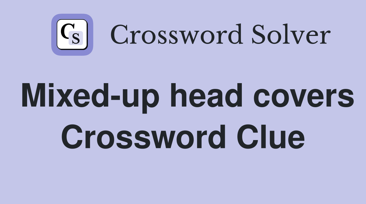Mixed-up head covers Crossword Clue