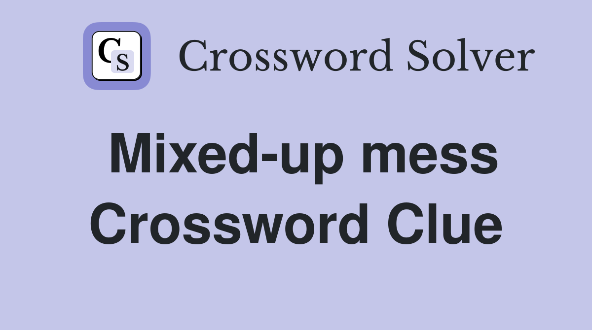 Mixed-up mess Crossword Clue