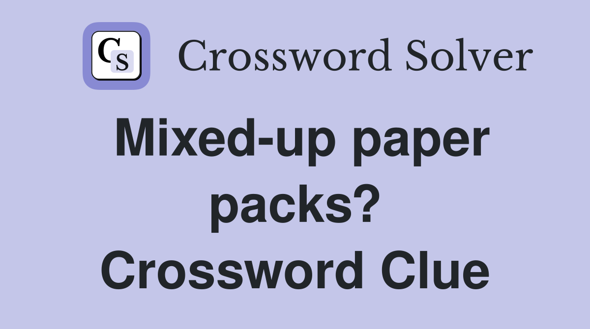 Mixed-up paper packs? Crossword Clue