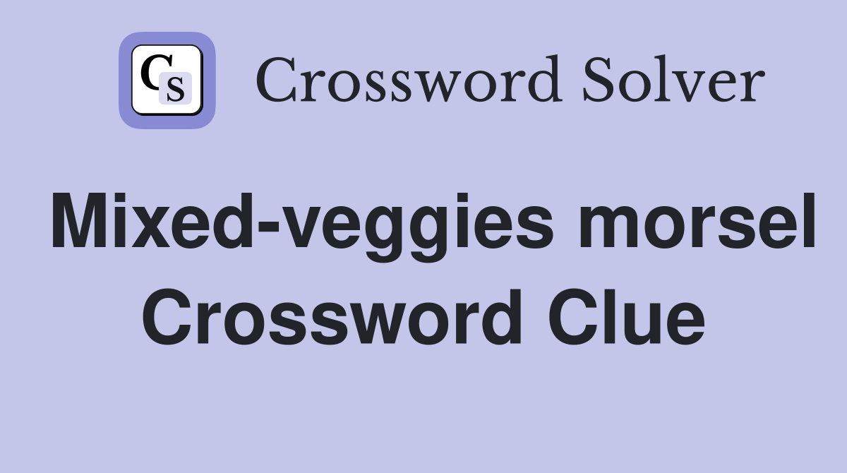 Mixed-veggies morsel Crossword Clue