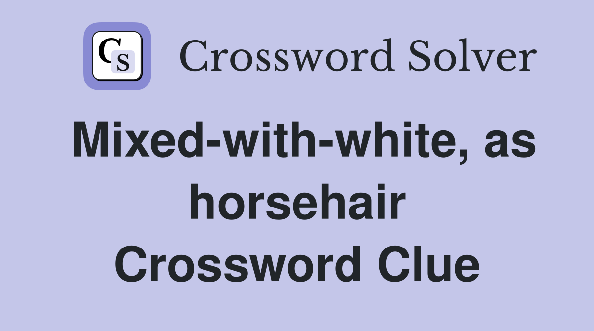 Mixed-with-white, as horsehair Crossword Clue