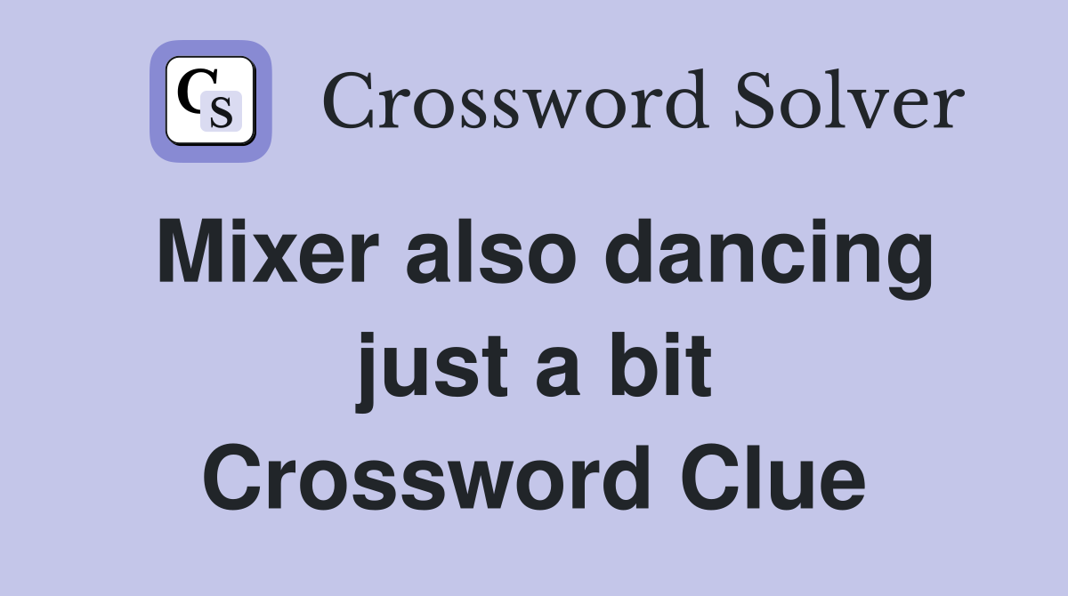 Mixer also dancing just a bit Crossword Clue