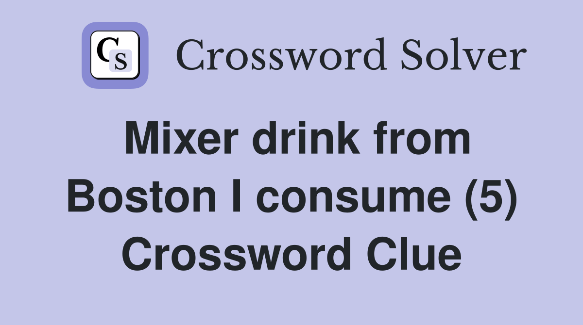 Mixer drink from Boston I consume (5) Crossword Clue