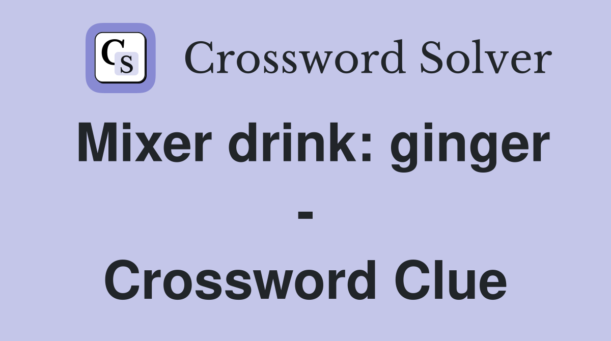 Mixer drink: ginger - Crossword Clue