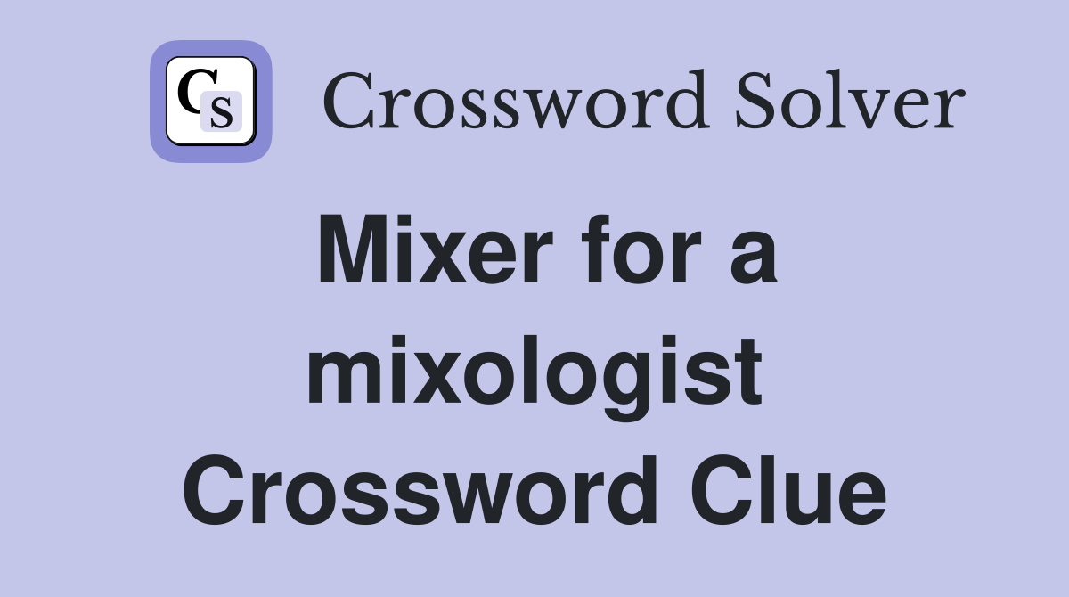 Mixer for a mixologist Crossword Clue