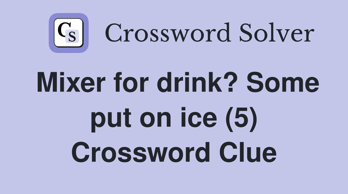 Mixer for drink? Some put on ice (5) Crossword Clue