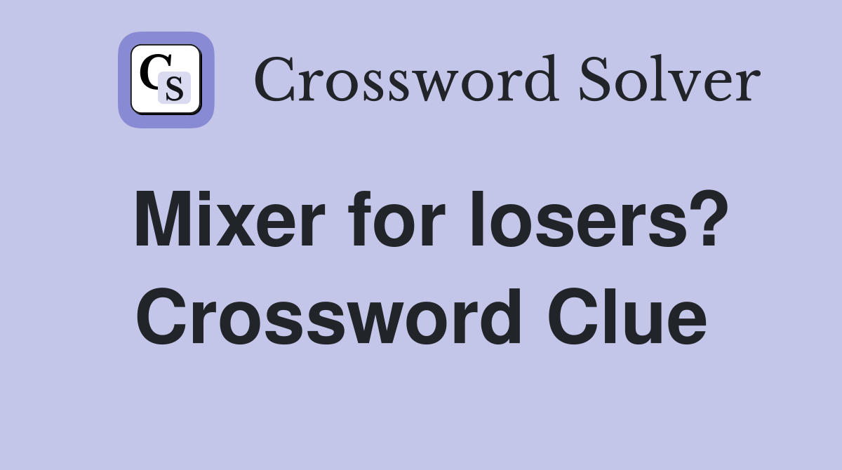 Mixer for losers? Crossword Clue