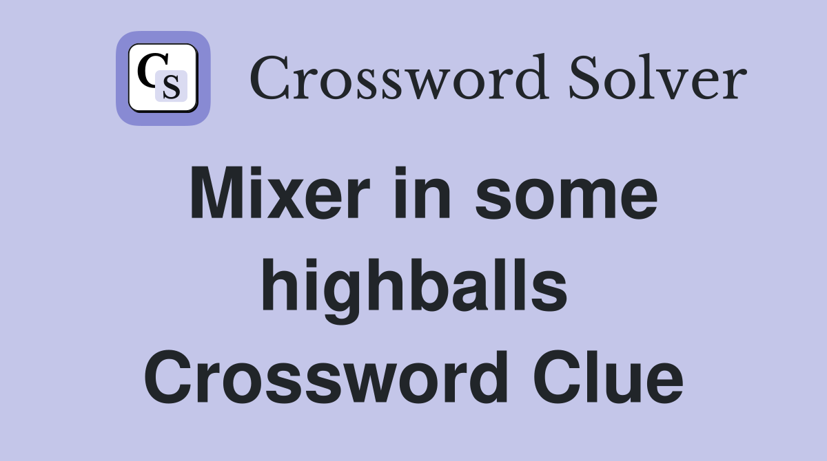 Mixer in some highballs Crossword Clue