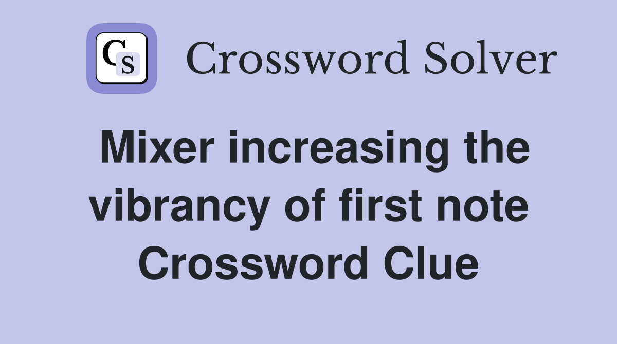 Mixer increasing the vibrancy of first note Crossword Clue