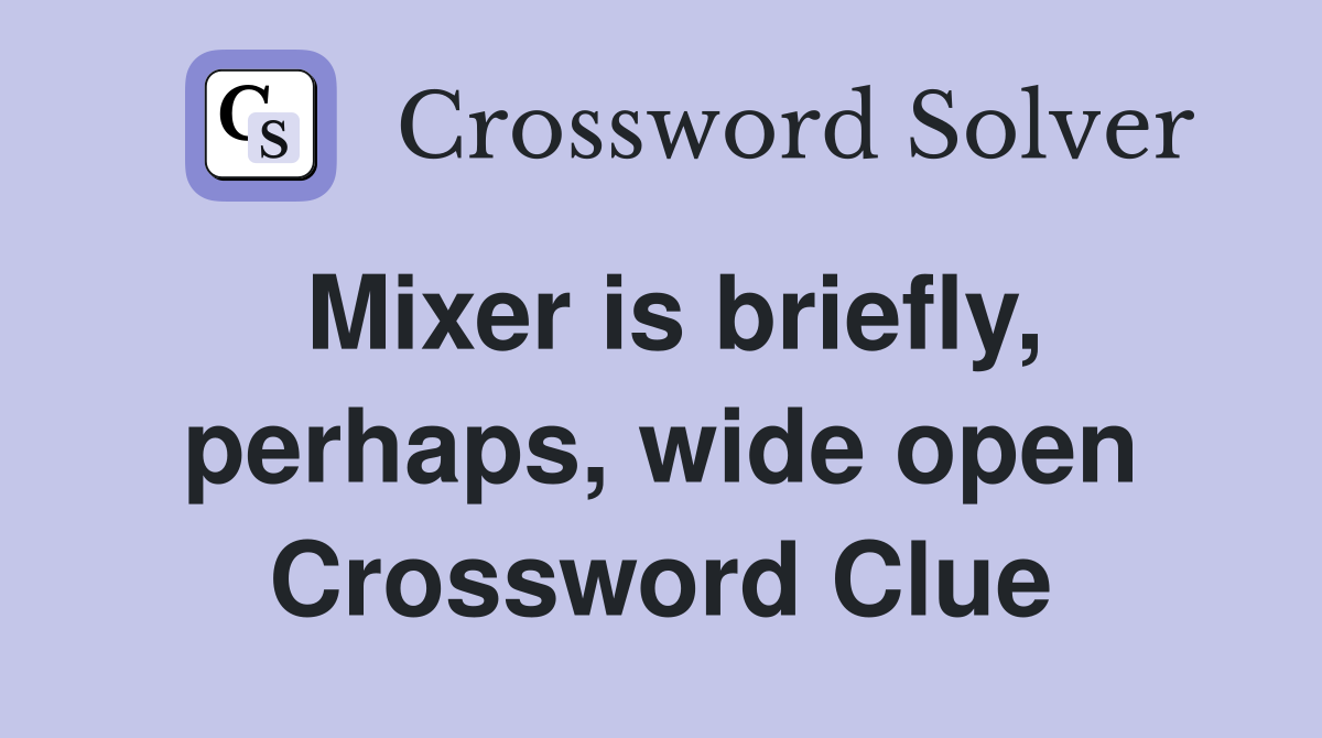 Mixer is briefly, perhaps, wide open Crossword Clue