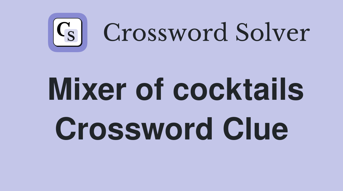 Mixer of cocktails Crossword Clue