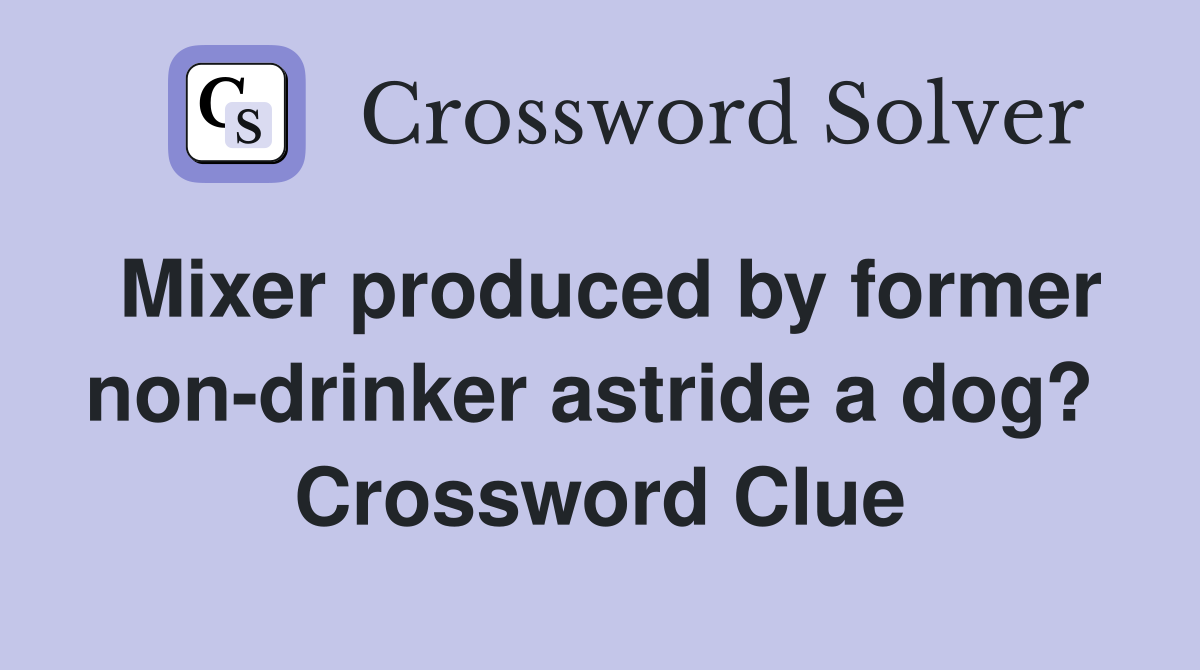 Mixer produced by former non-drinker astride a dog?  Crossword Clue