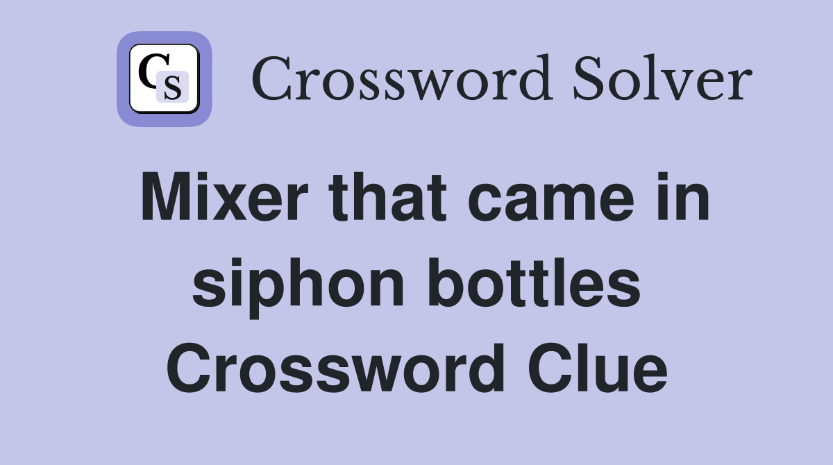 Mixer that came in siphon bottles Crossword Clue