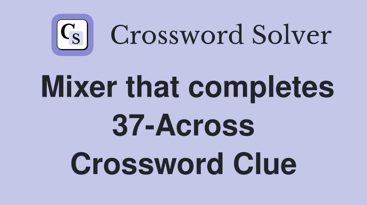 Mixer that completes 37-Across Crossword Clue