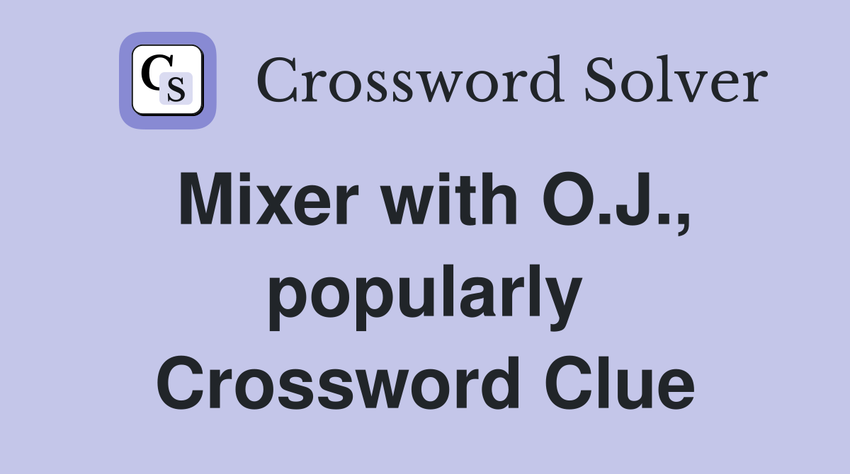 Mixer with O.J., popularly Crossword Clue