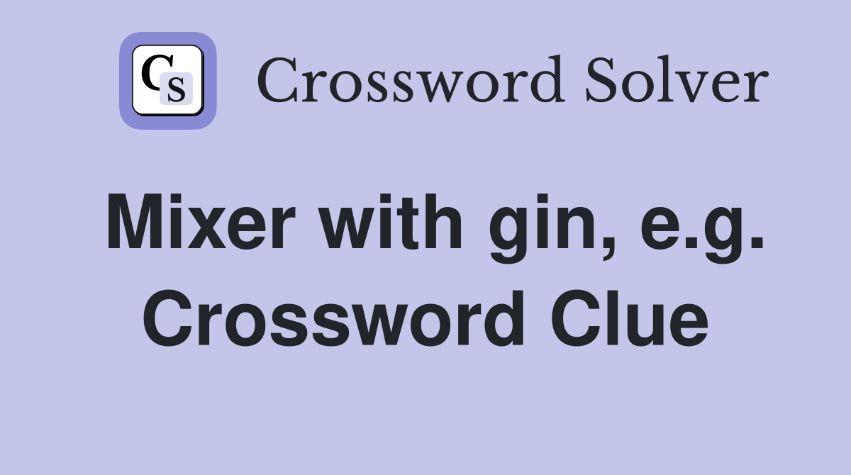 Mixer with gin, e.g. Crossword Clue