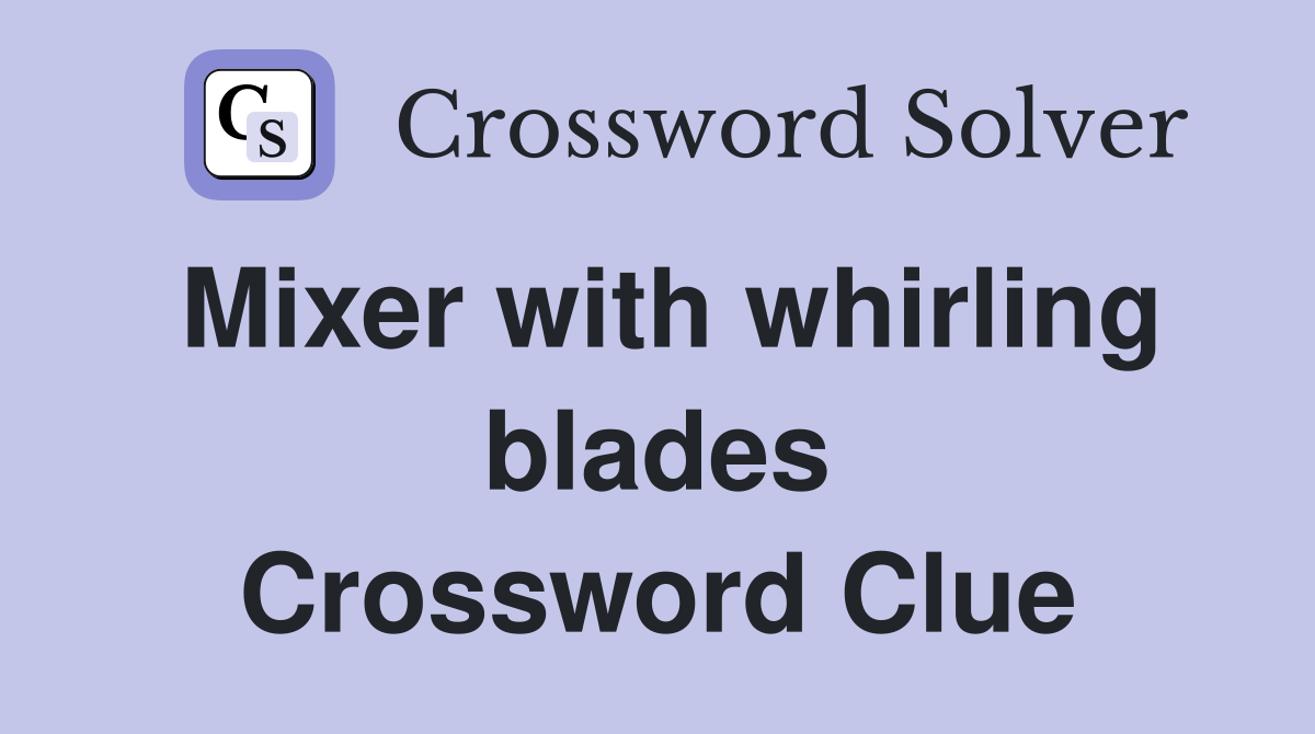 Mixer with whirling blades Crossword Clue
