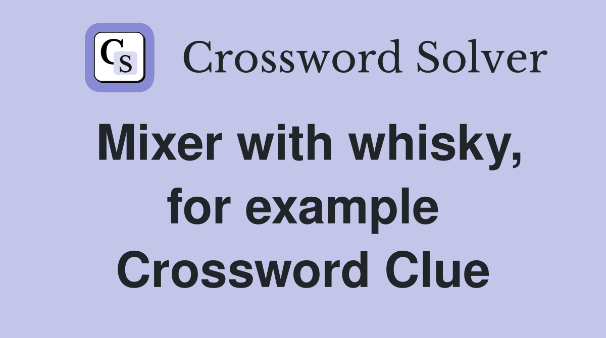 Mixer with whisky, for example Crossword Clue