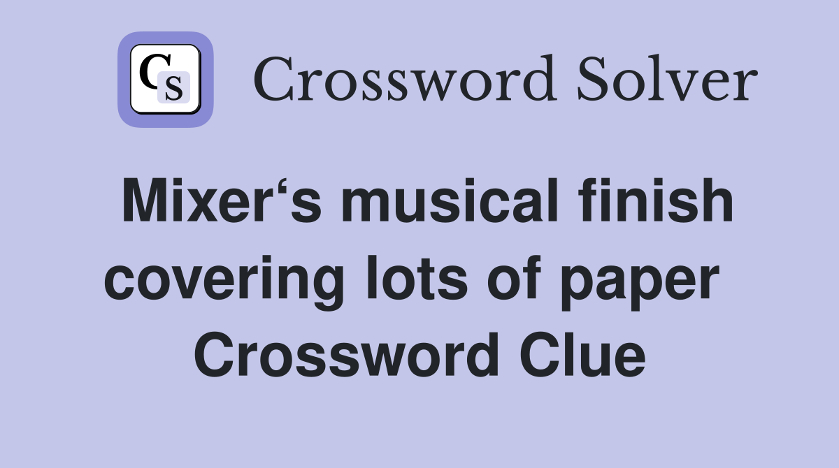 Mixer‘s musical finish covering lots of paper  Crossword Clue