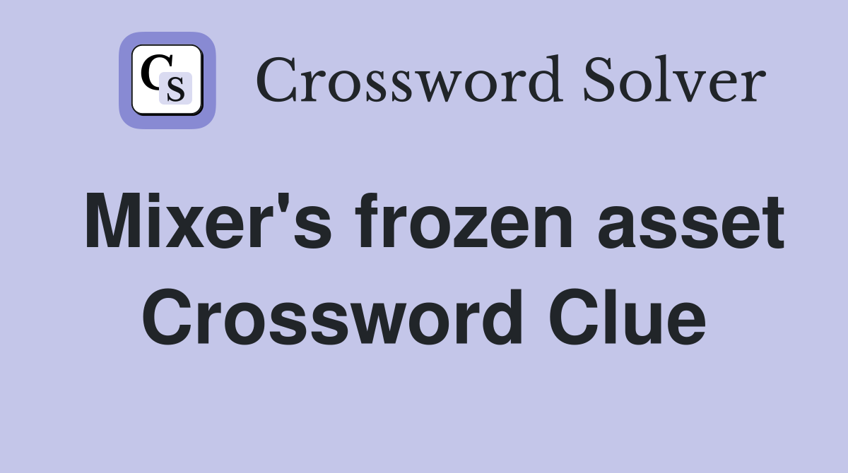 Mixer's frozen asset Crossword Clue