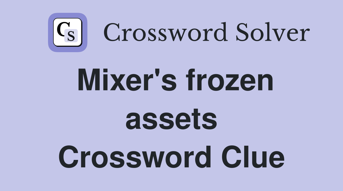 Mixer's frozen assets Crossword Clue