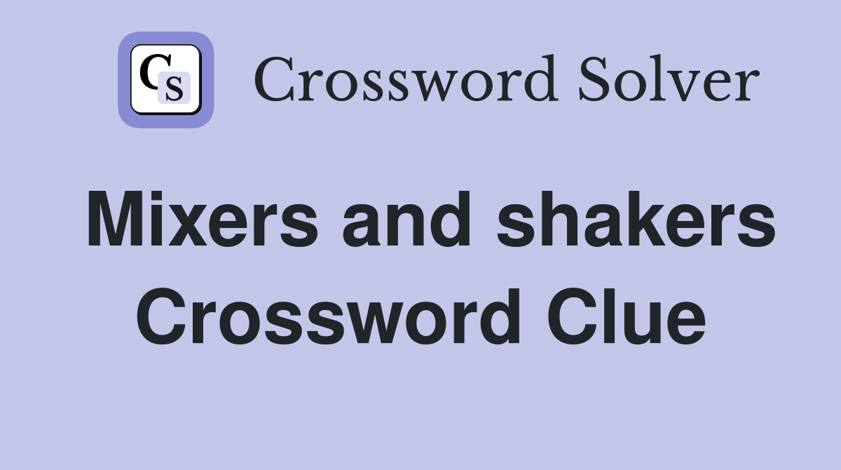 Mixers and shakers Crossword Clue