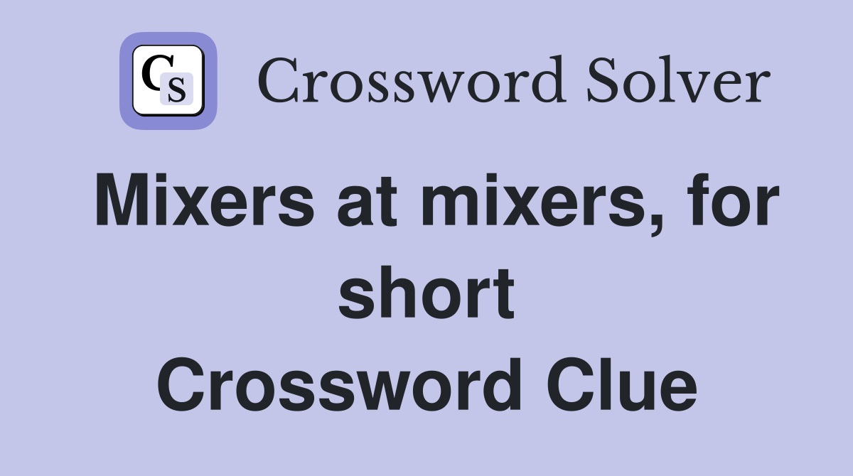 Mixers at mixers, for short Crossword Clue