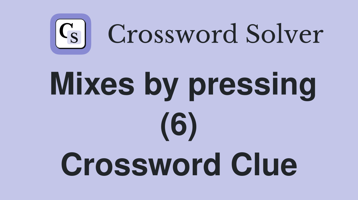 Mixes by pressing (6) Crossword Clue