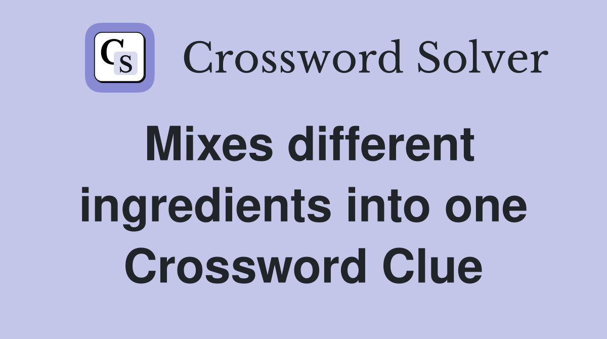Mixes different ingredients into one Crossword Clue