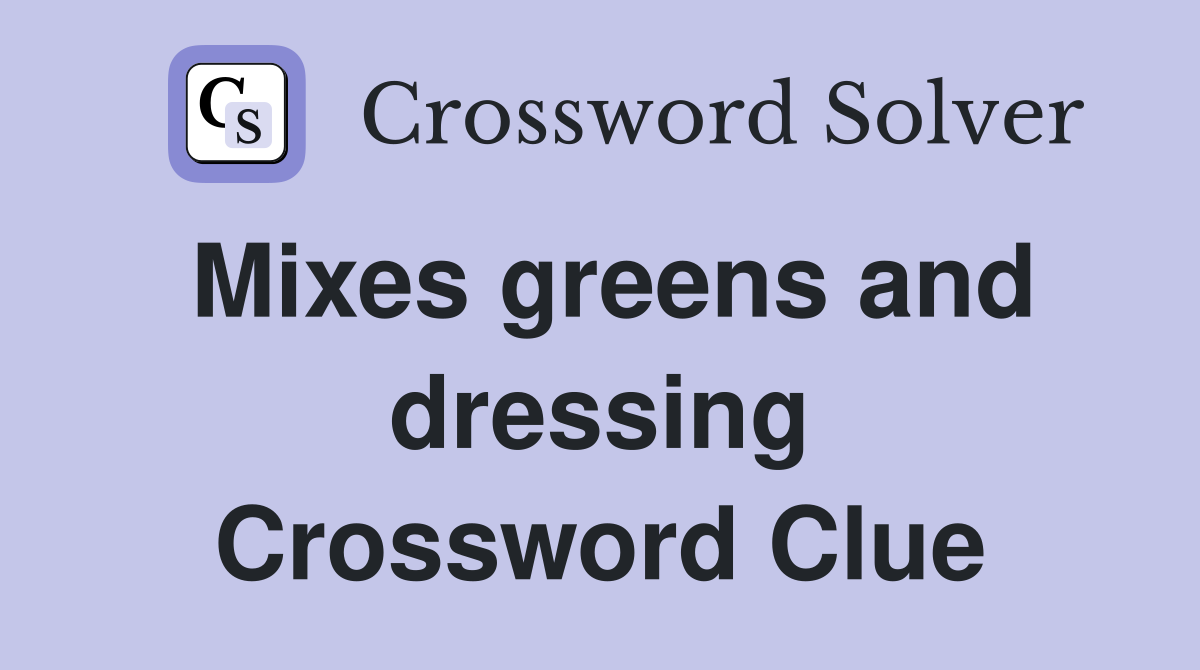 Mixes greens and dressing Crossword Clue