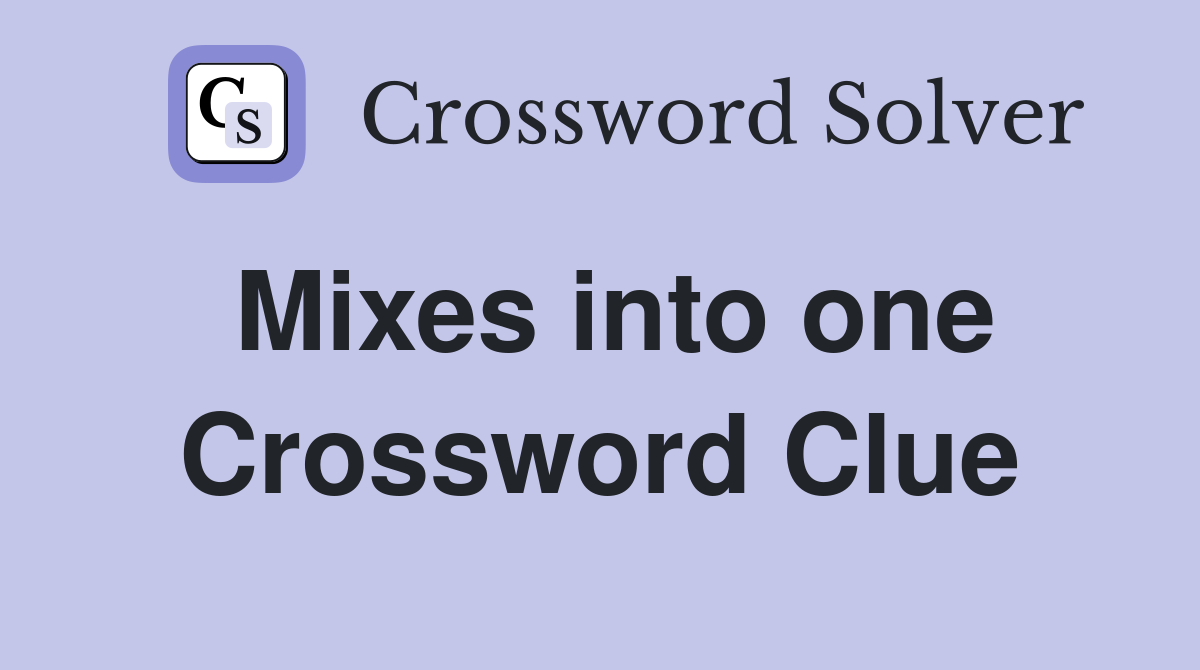 Mixes into one Crossword Clue