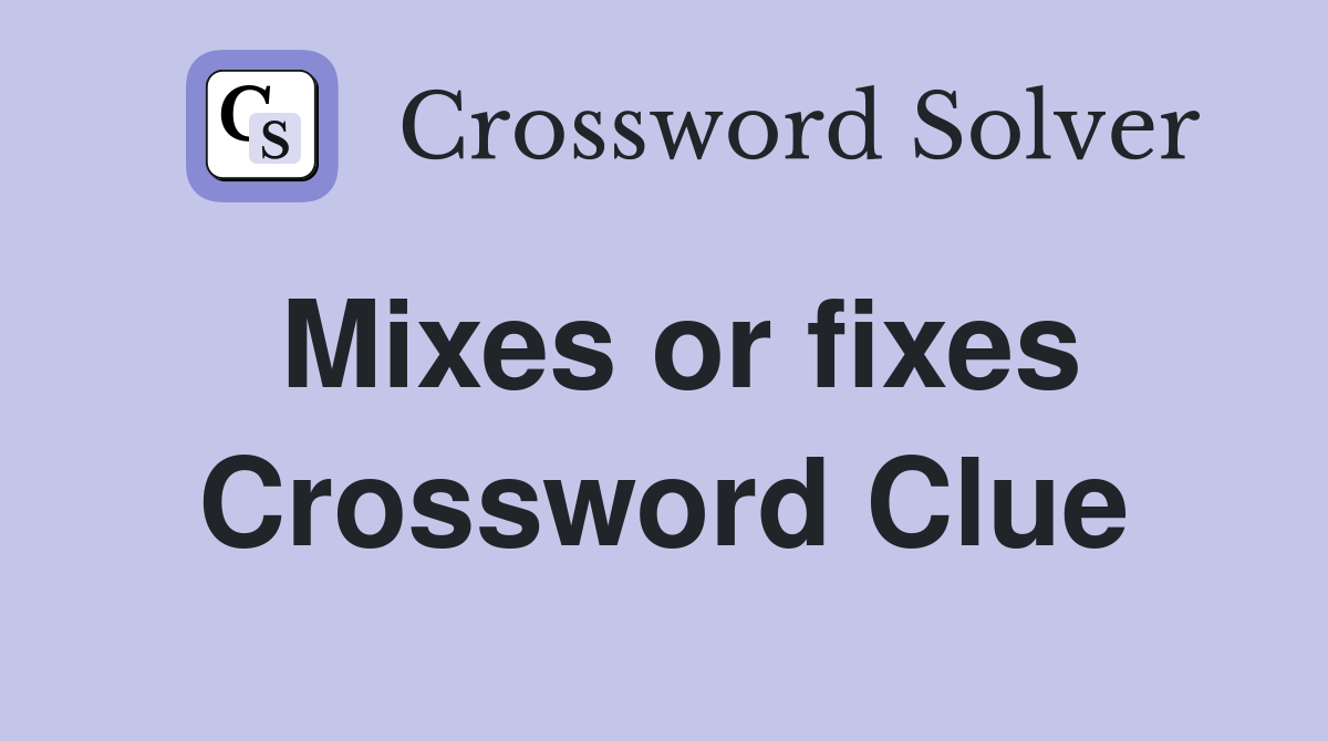 Mixes or fixes Crossword Clue