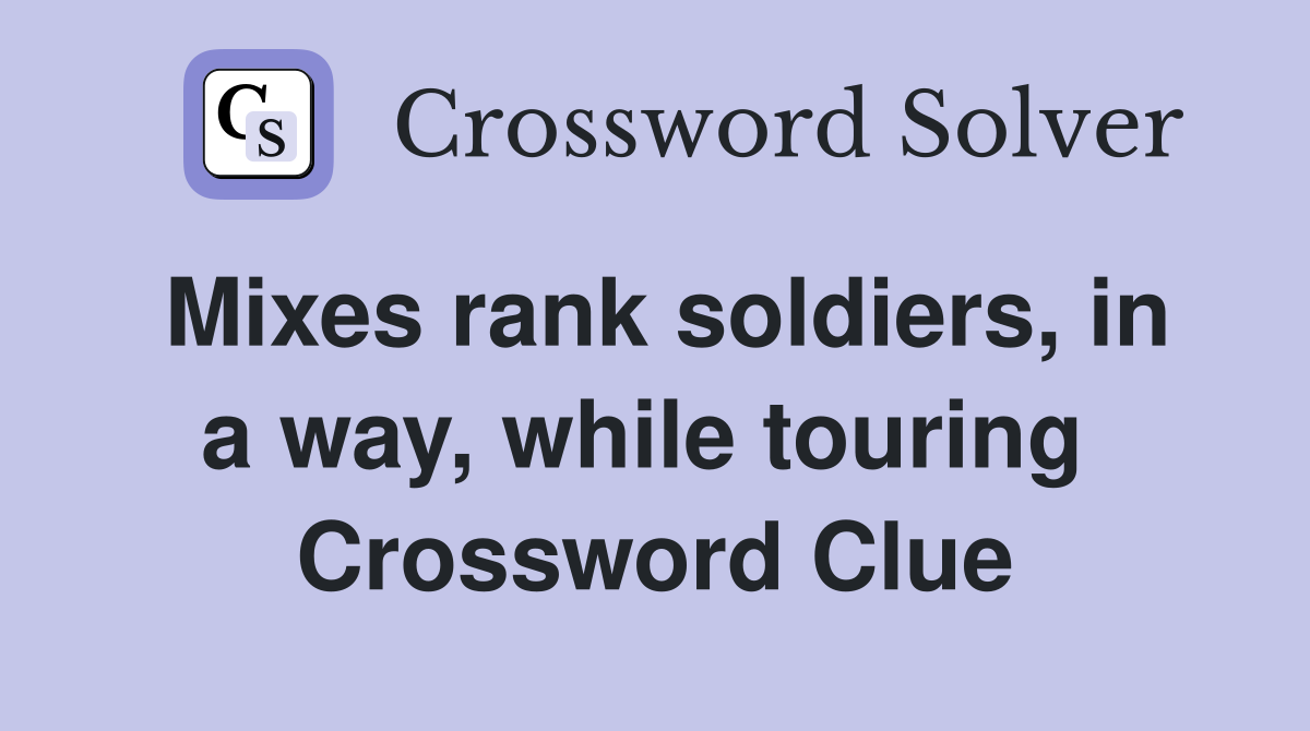 Mixes rank soldiers, in a way, while touring  Crossword Clue