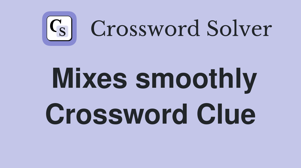 Mixes smoothly Crossword Clue