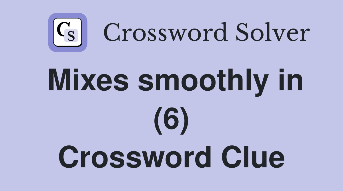 Mixes smoothly in (6) Crossword Clue