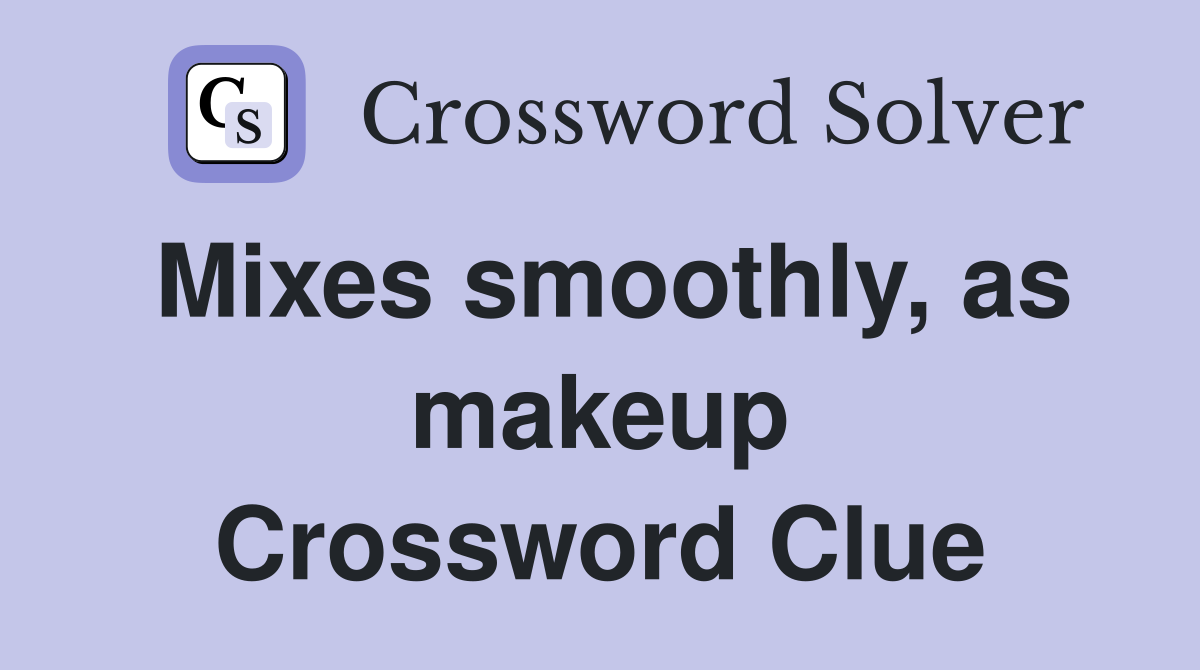 Mixes smoothly, as makeup Crossword Clue