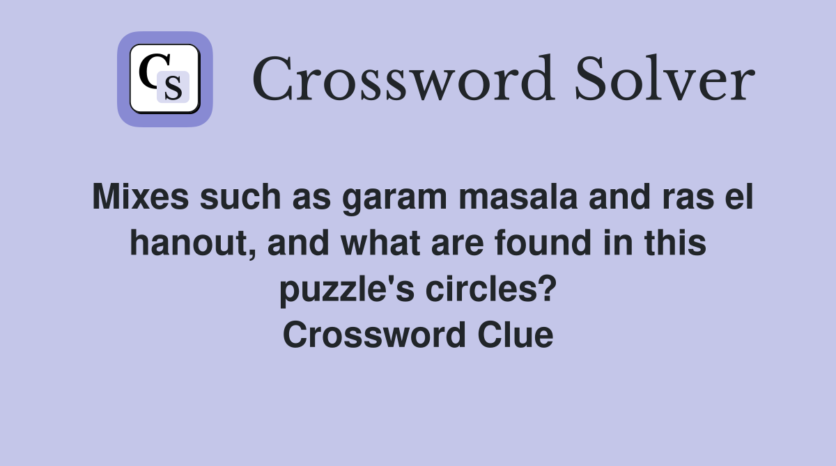 Mixes such as garam masala and ras el hanout, and what are found in this puzzle's circles? Crossword Clue