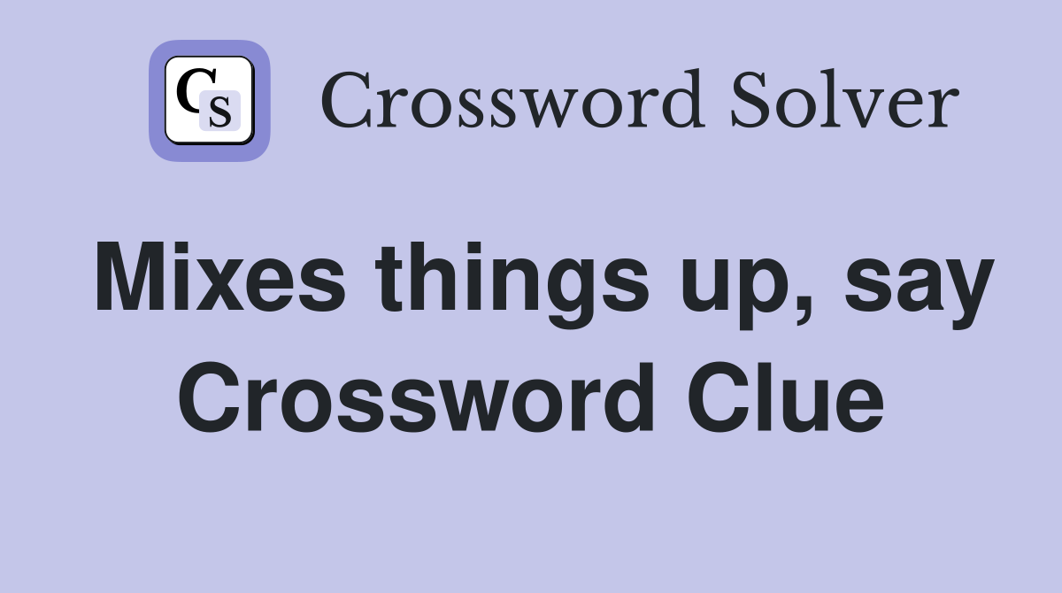 Mixes things up, say Crossword Clue