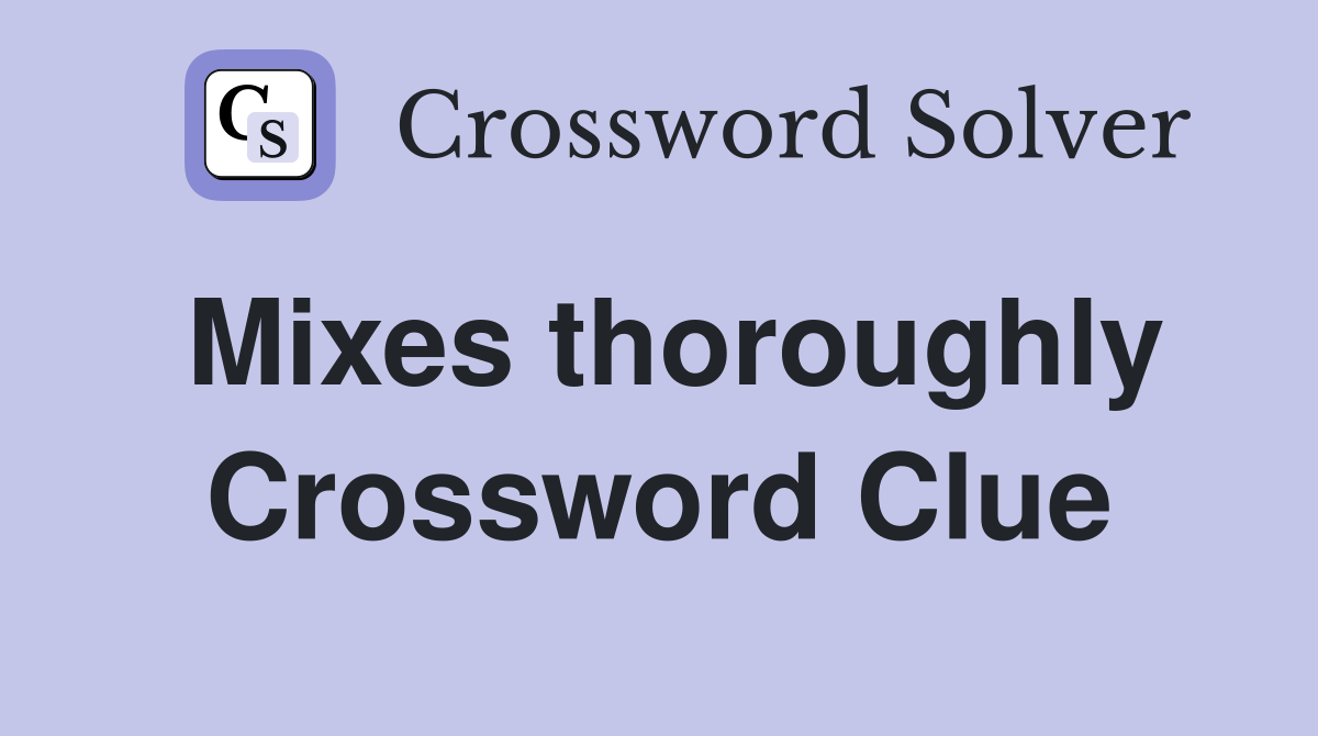 Mixes thoroughly Crossword Clue